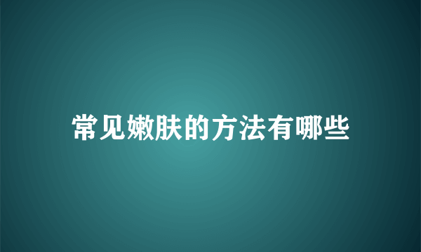 常见嫩肤的方法有哪些
