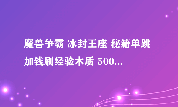 魔兽争霸 冰封王座 秘籍单跳加钱刷经验木质 500个 GREEDISGOOD 哪个是无限金钱