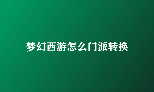 梦幻西游怎么门派转换