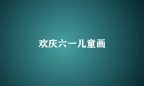 欢庆六一儿童画