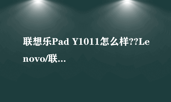 联想乐Pad Y1011怎么样??Lenovo/联想 平板电脑