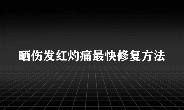 晒伤发红灼痛最快修复方法