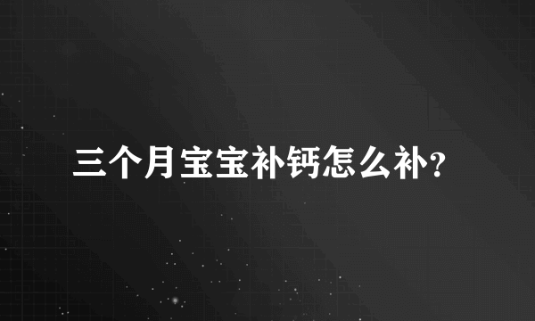 三个月宝宝补钙怎么补？