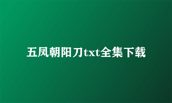 五凤朝阳刀txt全集下载