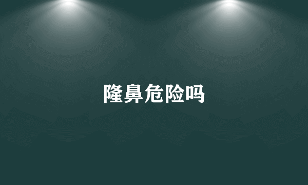隆鼻危险吗