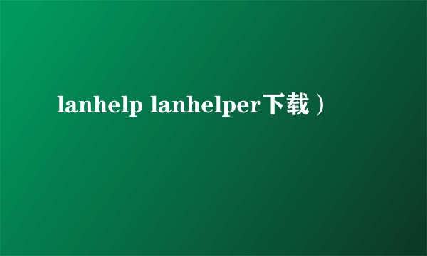 lanhelp lanhelper下载）