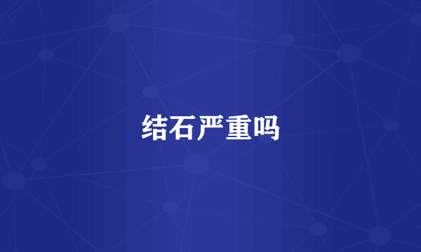 结石严重吗