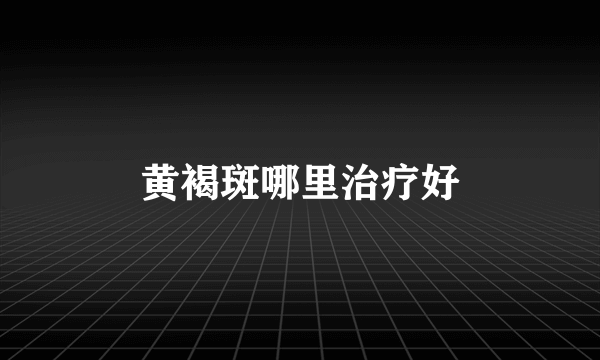 黄褐斑哪里治疗好