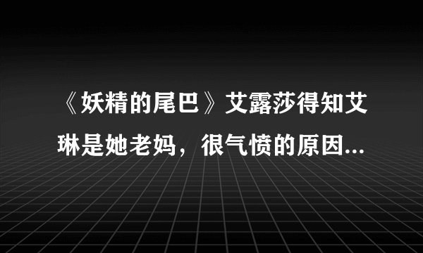 《妖精的尾巴》艾露莎得知艾琳是她老妈，很气愤的原因是什么？