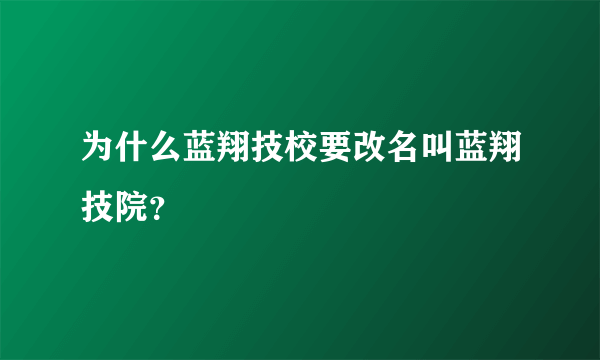 为什么蓝翔技校要改名叫蓝翔技院？