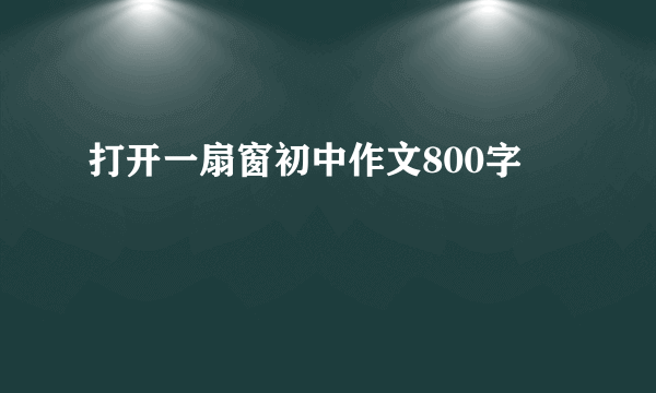 打开一扇窗初中作文800字