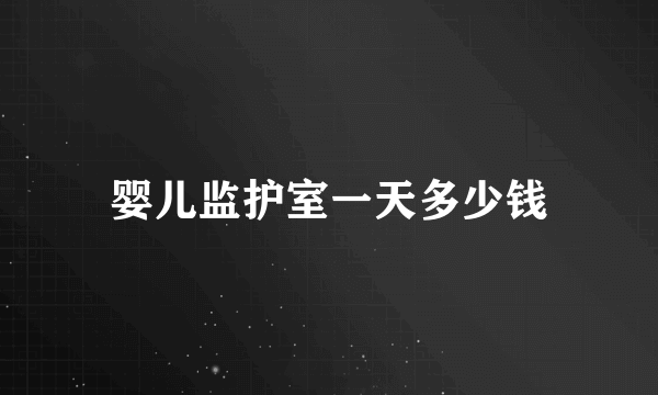 婴儿监护室一天多少钱