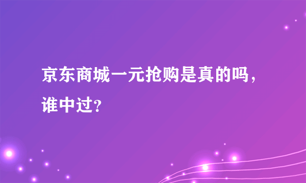 京东商城一元抢购是真的吗，谁中过？