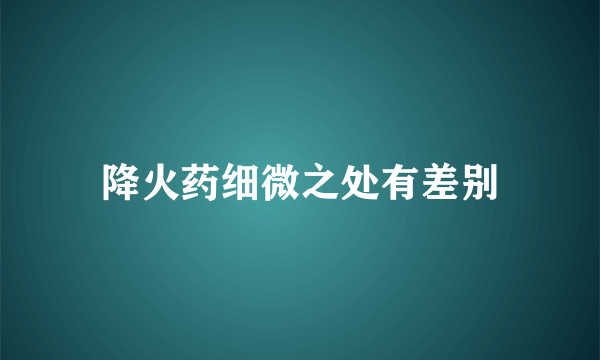 降火药细微之处有差别