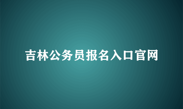 吉林公务员报名入口官网