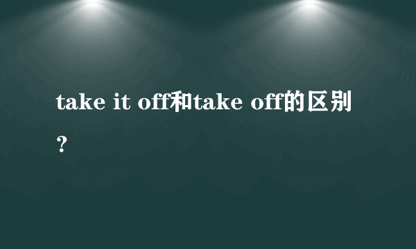 take it off和take off的区别？