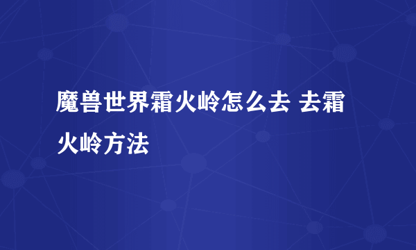 魔兽世界霜火岭怎么去 去霜火岭方法