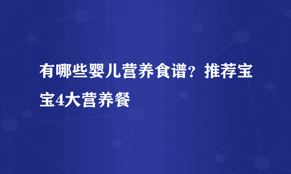 有哪些婴儿营养食谱？推荐宝宝4大营养餐