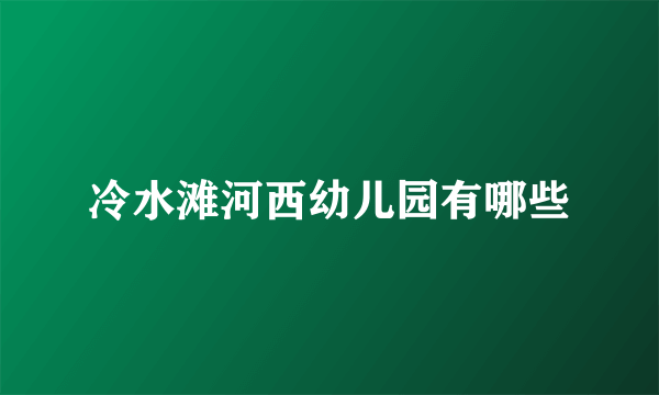 冷水滩河西幼儿园有哪些