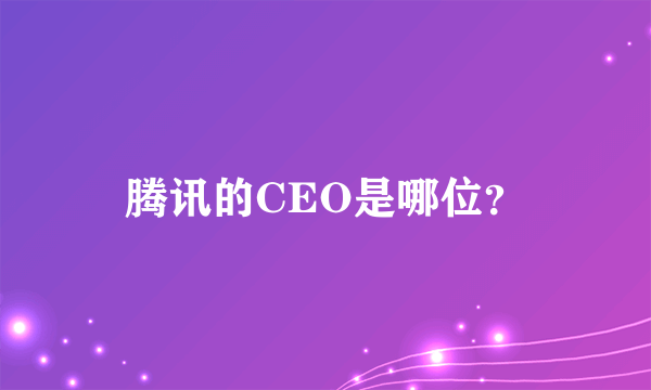 腾讯的CEO是哪位？