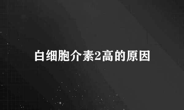 白细胞介素2高的原因