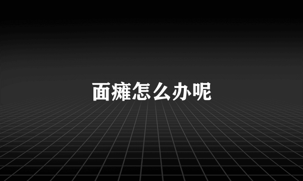 面瘫怎么办呢