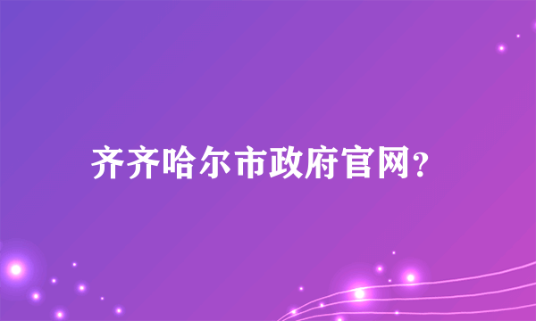齐齐哈尔市政府官网？