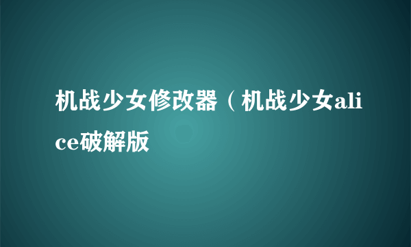 机战少女修改器（机战少女alice破解版