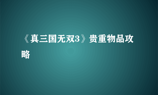 《真三国无双3》贵重物品攻略