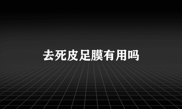 去死皮足膜有用吗