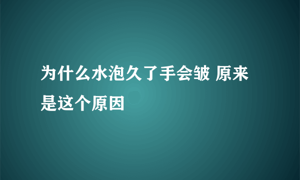 为什么水泡久了手会皱 原来是这个原因