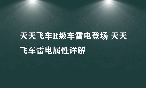 天天飞车R级车雷电登场 天天飞车雷电属性详解
