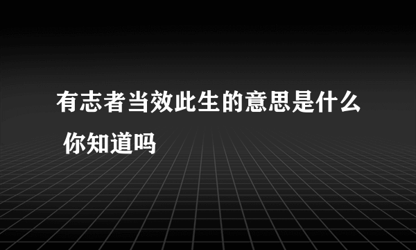 有志者当效此生的意思是什么 你知道吗