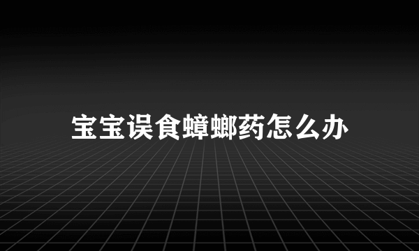 宝宝误食蟑螂药怎么办