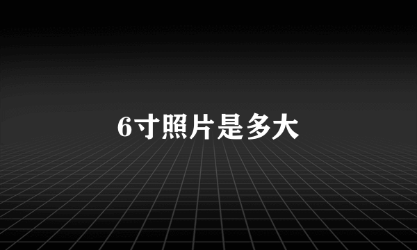 6寸照片是多大