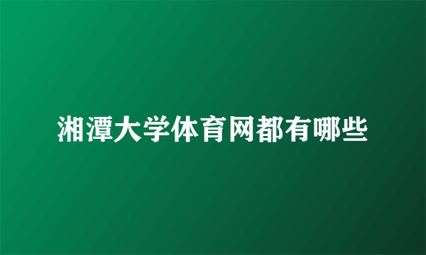 湘潭大学体育网都有哪些