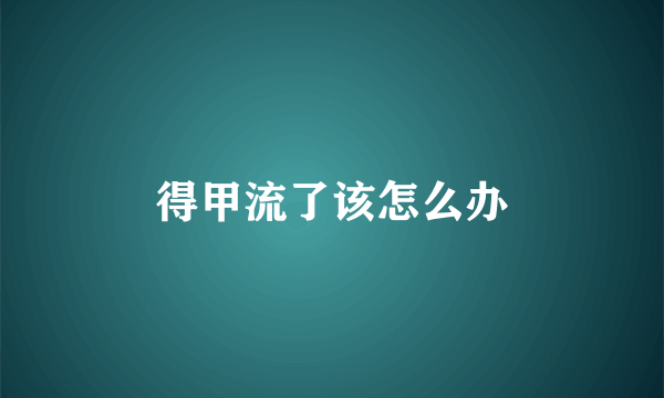 得甲流了该怎么办