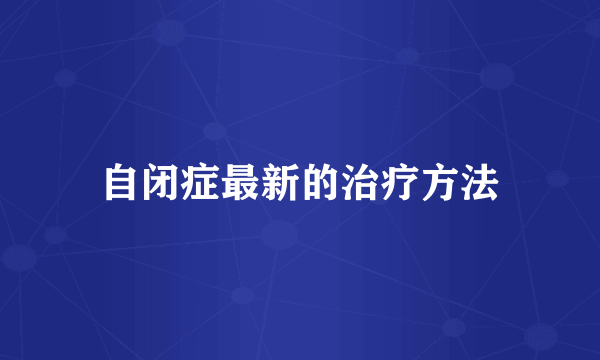 自闭症最新的治疗方法