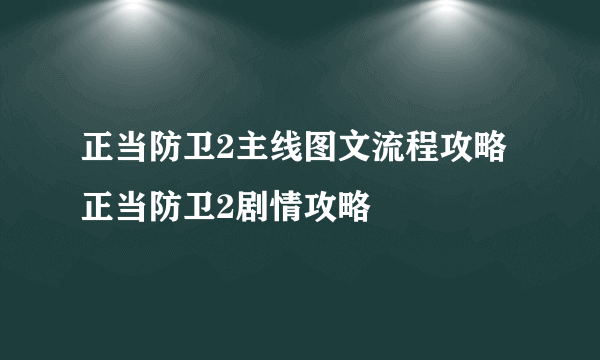 正当防卫2主线图文流程攻略 正当防卫2剧情攻略
