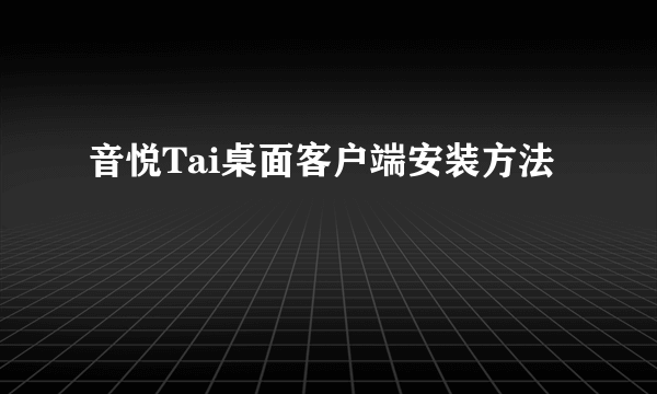 音悦Tai桌面客户端安装方法