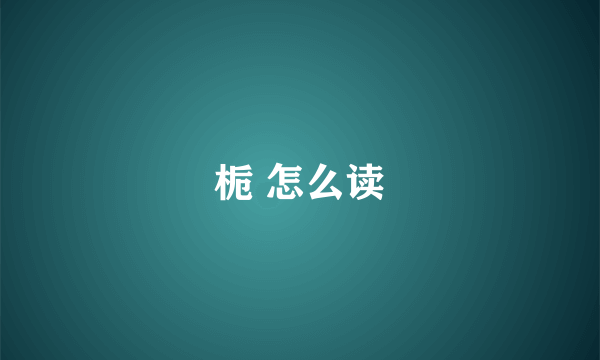 栀 怎么读