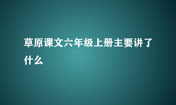 草原课文六年级上册主要讲了什么