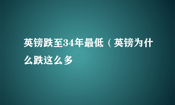 英镑跌至34年最低（英镑为什么跌这么多