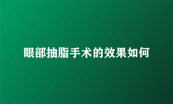 眼部抽脂手术的效果如何
