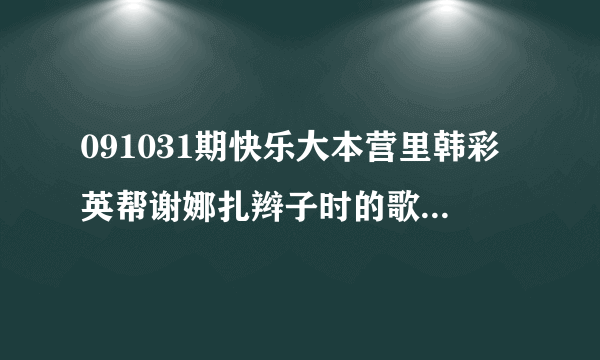 091031期快乐大本营里韩彩英帮谢娜扎辫子时的歌叫什么啊？