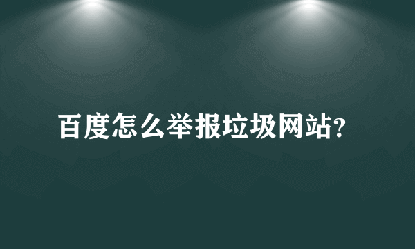 百度怎么举报垃圾网站？