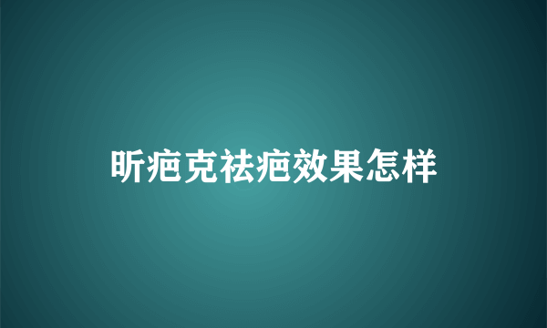 昕疤克祛疤效果怎样