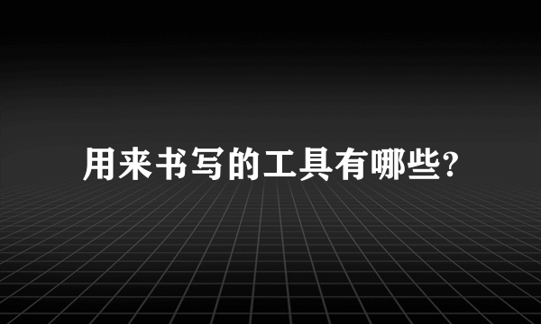 用来书写的工具有哪些?