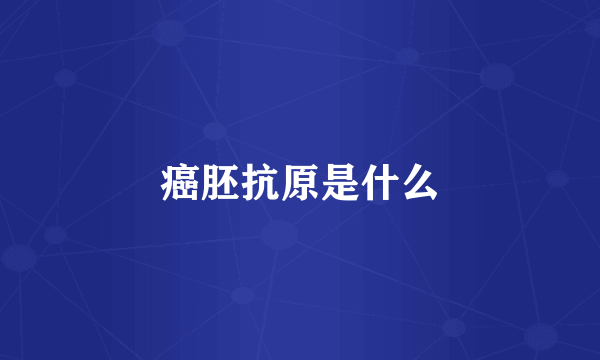 癌胚抗原是什么