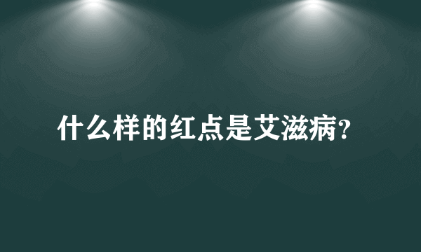 什么样的红点是艾滋病？
